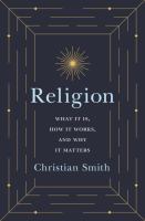 Religion What It Is, How It Works, and Why It Matters /