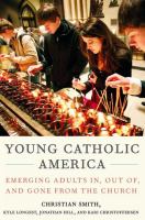 Young Catholic America : emerging adults in, out of, and gone from the church /