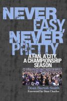 Never Easy, Never Pretty : a Fan, A City, A Championship Season.