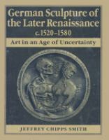 German sculpture of the later Renaissance, c. 1520-1580 : art in an age of uncertainty /