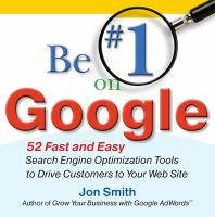 Be #1 on Google 52 fast and easy search engine optimization tools to drive customers to your Web site /