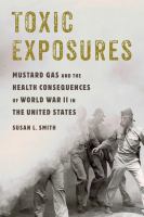 Toxic exposures : mustard gas and the health consequences of World War II in the United States /