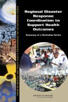 Regional disaster response coordination to support health outcomes : summary of a workshop series /
