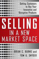 Selling in a new market space getting customers to buy your innovative and disruptive products /