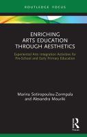 Enriching arts education through aesthetics : experiential arts integration activities for pre-school and early primary education /