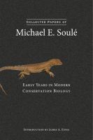 Collected papers of Michael E. Soulé : early years in modern conservation biology /