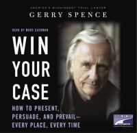 Win your case : How to present, persuade, prevail - everyplace, every time