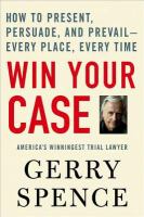 Win your case : how to present, persuade and prevail-- every place, every time /