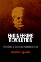 Engineering revolution : the paradox of democracy promotion in Serbia /