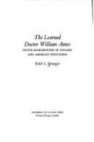 The learned doctor William Ames; Dutch backgrounds of English and American Puritanism