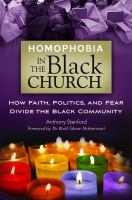 Homophobia in the Black church : how faith, politics, and fear divide the Black community /