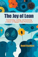 The joy of lean transforming, leading, and sustaining a culture of engaged team performance /