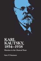 Karl Kautsky, 1854-1938 : Marxism in the classical years /