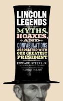 Lincoln legends : myths, hoaxes, and confabulations associated with our greatest president /