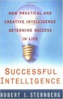 Successful intelligence : how practical and creative intelligence determine success in life /