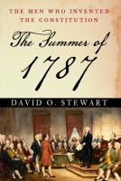 The summer of 1787 : the men who invented the Constitution / David O. Stewart.