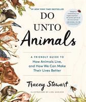 Do unto animals : a friendly guide to how animals live, and how we can make their lives better /