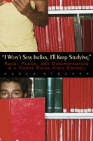 "I won't stay Indian, I'll keep studying" : race, place, and discrimination in a Costa Rican high school /