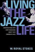 Living the jazz life : conversations with forty musicians about their careers in jazz /
