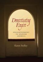 Domesticating Empire Enlightenment in Spanish America /