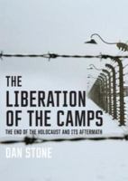 The liberation of the camps : the end of the Holocaust and its aftermath /