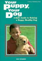 Your puppy, your dog a kid's guide to raising a happy, healthy dog /