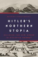 Hitler's Northern Utopia Building the New Order in Occupied Norway /