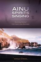 Ainu spirits singing : the living world of Chiri Yukie's Ainu shinʼyōshū /