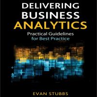 Delivering business analytics : practical guidelines for best practice /
