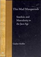 This mad masquerade : stardom and masculinity in the Jazz Age /