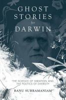 Ghost stories for Darwin : the science of variation and the politics of diversity /
