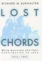 Lost chords : white musicians and their contribution to jazz, 1915-1945 /
