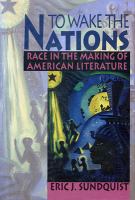 To wake the nations : race in the making of American literature /