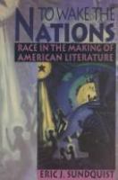 To wake the nations : race in the making of American literature /