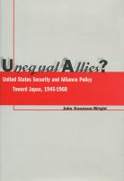 Unequal allies? : United States security and alliance policy toward Japan, 1945-1960 /