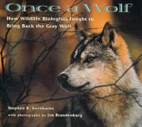 Once a wolf : how wildlife biologists fought to bring back the gray wolf /
