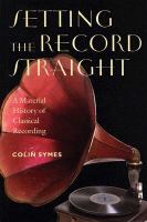 Setting the record straight : a material history of classical recording /