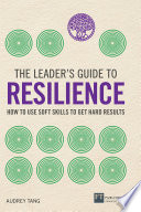 The leader's guide to resilience : how to use soft skills to get hard results /