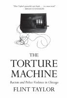 The torture machine : racism and police violence in Chicago /