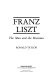 Franz Liszt : the man and the musician /