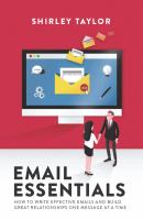 Email essentials : how to write effective emails and build great relationships one message at a time /