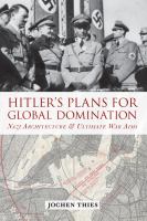 Hitler's plans for global domination : Nazi architecture and ultimate war aims /