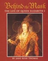 Behind the mask : the life of Queen Elizabeth I /
