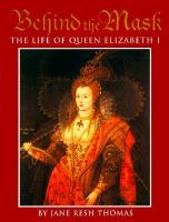 Behind the mask the life of Queen Elizabeth I /