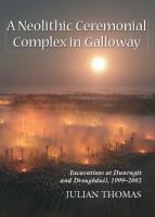 A Neolithic ceremonial complex in Galloway : excavations at Dunragit and Droughduil, 1999-2002 /