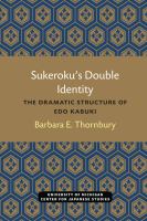 Sukeroku's double identity : the dramatic structure of Edo kabuki /