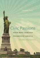 Civic passions : seven who launched progressive America (and what they teach us) /