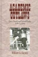 Academic outlaws : queer theory and cultural studies in the academy /