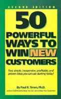 50 powerful ways to win new customers : fast, simple, inexpensive, profitable, and proven ideas you can use starting today! /
