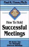 How to hold successful meetings : 30 action tips for managing effective meetings /